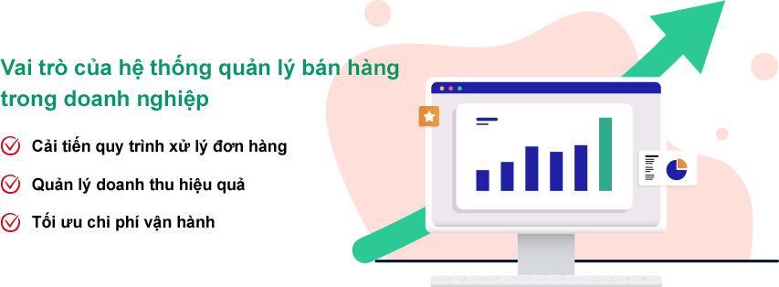 Vai trò của hệ thống quản lý bán hàng trong doanh nghiệp Hệ thống quản lý bán hàng là trợ thủ đắc lực trong việc cải tiến quy trình bán hàng, tối ưu chi phí và quản lý doanh thu